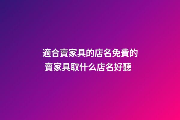 適合賣家具的店名免費的 賣家具取什么店名好聽-第1張-店鋪起名-玄機派